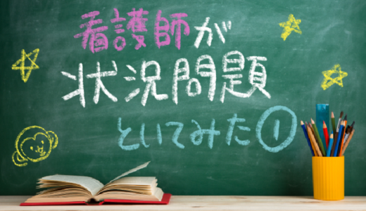 現役看護師が状況設定問題を解いてみた①